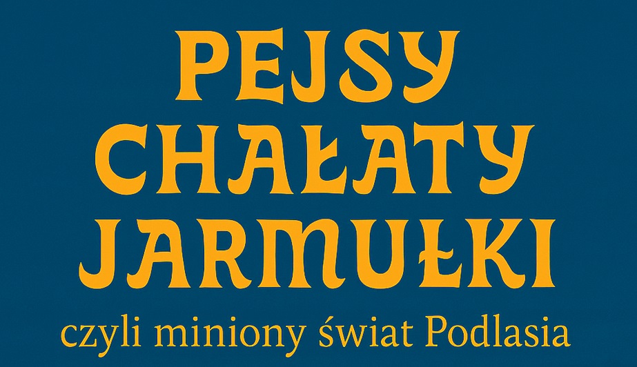 Patronat TSKŻ: widowisko muzyczno-teatralne „Pejsy, chałaty, jarmułki czyli miniony świat Podlasia”